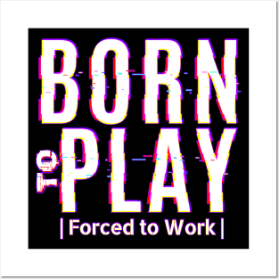 Born to Play - Forced to Work Posters and Art